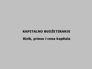 KAPITALNO BUDETIRANJE Rizik prinos i cena kapitala RIZIK