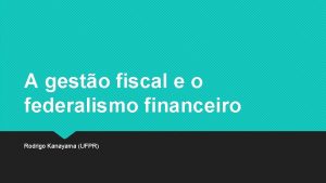 A gesto fiscal e o federalismo financeiro Rodrigo