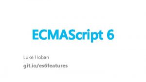 ECMAScript 6 Luke Hoban git ioes 6 features