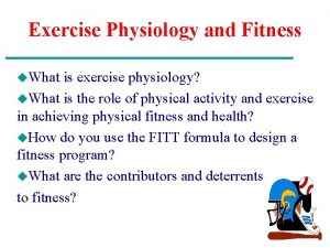 Exercise Physiology and Fitness u What is exercise