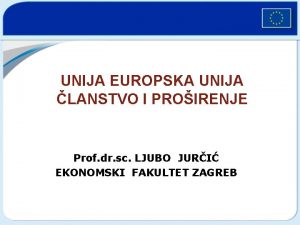 UNIJA EUROPSKA UNIJA LANSTVO I PROIRENJE Prof dr