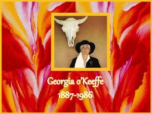 Georgia oKeeffe 1887 1986 Georgia oKeeffe AMERICAN ARTIST