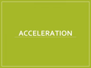 ACCELERATION Acceleration Acceleration is a vector which measures