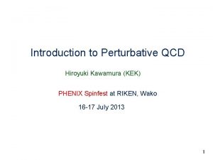 Introduction to Perturbative QCD Hiroyuki Kawamura KEK PHENIX