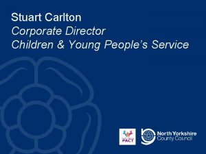 Stuart Carlton Corporate Director Children Young Peoples Service