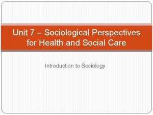 Unit 7 Sociological Perspectives for Health and Social
