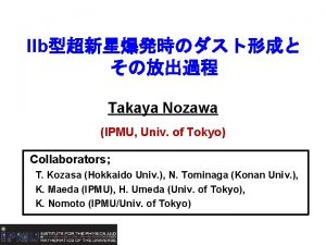 IIb Takaya Nozawa IPMU Univ of Tokyo Collaborators