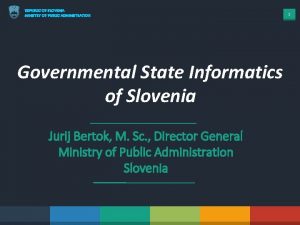 REPUBLIC OF SLOVENIA MINISTRY OF PUBLIC ADMINISTRATION Governmental