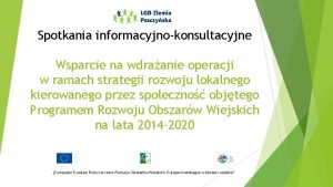 Spotkania informacyjnokonsultacyjne Wsparcie na wdraanie operacji w ramach