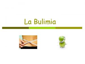 La Bulimia Qu es la bulimia La bulimia