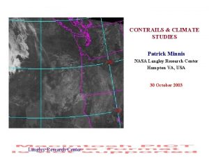 CONTRAILS CLIMATE STUDIES Patrick Minnis NASA Langley Research