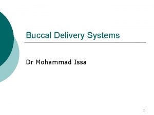 Buccal Delivery Systems Dr Mohammad Issa 1 Introduction