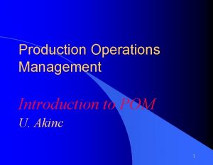 Production Operations Management Introduction to POM U Akinc