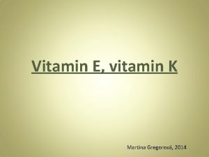 Vitamin E vitamin K Martina Gregorov 2014 VITAMIN