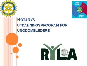 ROTARYS UTDANNINGSPROGRAM FOR UNGDOMSLEDERE RETS ARRANGEMENT RETS TEMA