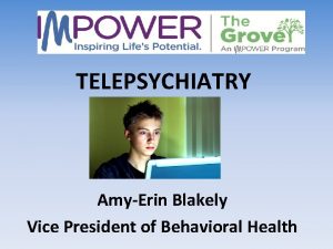 TELEPSYCHIATRY AmyErin Blakely Vice President of Behavioral Health