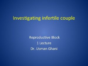 Investigating infertile couple Reproductive Block 1 Lecture Dr