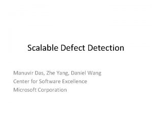 Scalable Defect Detection Manuvir Das Zhe Yang Daniel