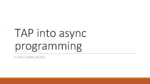 TAP into async programming CHRIS DAHLBERG Platinum Sponsors