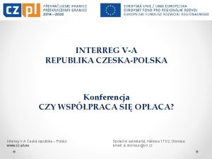 INTERREG VA REPUBLIKA CZESKAPOLSKA Konferencja CZY WSPPRACA SI