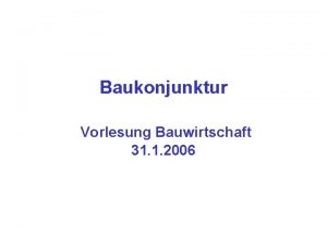 Baukonjunktur Vorlesung Bauwirtschaft 31 1 2006 BIP und