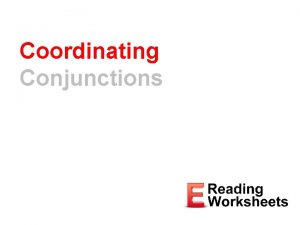 Coordinating Conjunctions Coordinating Conjunctions Join words phrases and