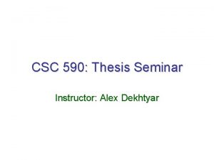 CSC 590 Thesis Seminar Instructor Alex Dekhtyar Meet