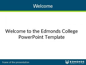 Welcome to the Edmonds College Power Point Template