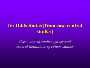 16 Odds Ratios from casecontrol studies Casecontrol studies