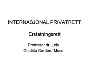 INTERNASJONAL PRIVATRETT Erstatningsrett Professor dr juris Giuditta CorderoMoss