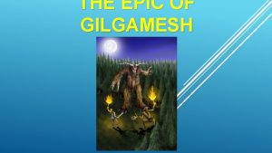 THE EPIC OF GILGAMESH Background The Epic of