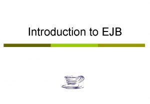 Introduction to EJB What is an EJB p