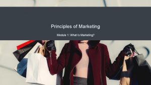 Principles of Marketing Module 1 What Is Marketing