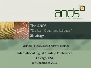 The ANDS Data Connections Strategy Adrian Burton and