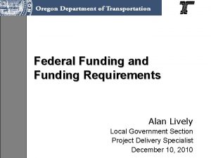 Federal Funding and Funding Requirements Alan Lively Local