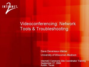 Videoconferencing Network Tools Troubleshooting Dave DevereauxWeber University of