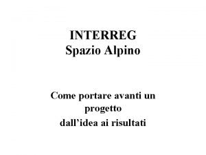 INTERREG Spazio Alpino Come portare avanti un progetto