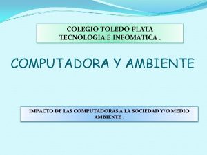 COLEGIO TOLEDO PLATA TECNOLOGIA E INFOMATICA COMPUTADORA Y