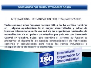 ORGANISMOS QUE EMITEN ESTNDARES DE RED INTERNATIONAL ORGANIZATION