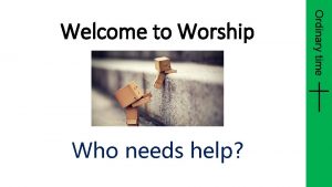 Who needs help Ordinary time Welcome to Worship