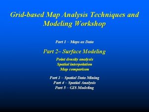 Gridbased Map Analysis Techniques and Modeling Workshop Part