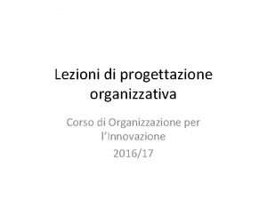 Lezioni di progettazione organizzativa Corso di Organizzazione per