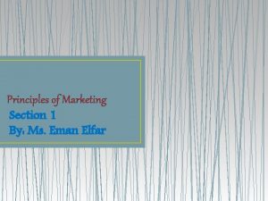 Principles of Marketing Section 1 By Ms Eman