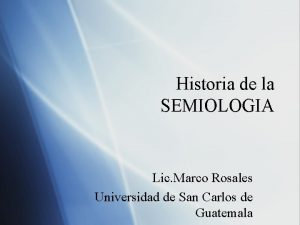 Historia de la SEMIOLOGIA Lic Marco Rosales Universidad