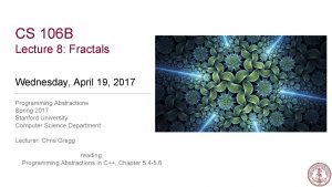 CS 106 B Lecture 8 Fractals Wednesday April