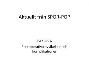 Aktuellt frn SPORPOP PAKUVA Postoperativa avvikelser och komplikationer