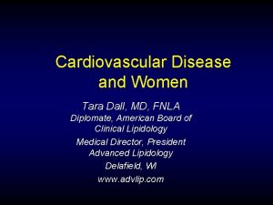 Cardiovascular Disease and Women Tara Dall MD FNLA