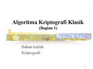 Algoritma Kriptografi Klasik Bagian 1 Bahan kuliah Kriptografi
