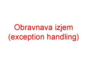 Obravnava izjem exception handling Ko umre programer Uvod