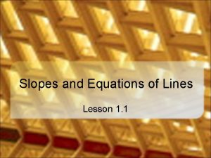 Slopes and Equations of Lines Lesson 1 1
